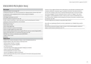 Listino in vigore dal 07/04/2015 - aggiornato al 23/10/2015
EXCLUSIVE PLUS (DL5+ DA1)
Sicurezza
Gruppi ottici posteriori con tecnologia LED
Immobilizzatore elettronico, incl. chiusura centralizzata con radiotelecomando a infrarossi nella chiave
con applicazioni cromate, segnalazione ottica di chiusura e apertura di emergenza.
Kit di pronto soccorso
LED Intelligent Light System (cod. 642)
Pacchetto assistenza alla guida PLUS (cod. 23P)
Pre-Safe : sistema che pre-allerta i sistemi della vettura in caso di eventuale pericolo in modo da
predisporli per ridurre le conseguenze in caso di incidente.
PRE-SAFE® PLUS (cod. 271)
Sensore upfront & roll-bar
Sistema antibloccaggio (ABS)
Sistema di assistenza in presenza di vento laterale
Sistema di fissaggio seggiolino per bambini ISOFIX
Sistema di gestione elettronica della trazione integrale 4ETS per vetture con trazione integrale 4MATIC
Sistema frenante PRE-SAFE® Con riconoscimento dei pedoni (cod. 300)
TEMPOMAT con limitazione variabile della velocità SPEEDTRONIC
Triangolo a norme europee
Windowbag
Telematica
COMAND Online: sistema multimediale con display a colori ad alta definizione da 8" per
navigazione,telefono, audio, video, Internet e molte altre funzioni.
- Gestione tramite il controller o il touchpad
- Navigazione 3D con cartografia topografica
- Live Traffic Information
- Funzionalità hotspot WLAN integrata (presuppone l'impiego di un cellulare).
- Sistema di comando vocale VOICETRONIC
- Interfaccia Bluetooth® con funzione vivavoce.
- Istruzioni d'uso digitali per la vettura con animazioni.
- Gestione delle funzioni della vettura nonché visualizzazione di informazioni sulla propulsione ibrida e
sui consumi. (cod. 531)
Connect me. Servizi aggiuntivi Remote Online: potete gestire la vostra Mercedes comodamente tramite
smartphone. Modificate le impostazioni oppure visualizzate le informazioni sulla vettura dal divano o
fuori casa. Non ricordate se avete chiuso la macchina? Potete farlo dovunque voi siate. Non ricordate
dove avete parcheggiato? Il servizio Localizzazione Veicolo vi mostra, in un raggio di 1,5km, dove è
parcheggiata. Il Tracking geografico del veicolo vi informa se entra o esce da una determinata zona. I
servizi Remote Online vi segnalano anche se dovete fare rifornimento al più presto (o ricaricare la vostra
auto elettrica). (cod. 05U)
Pacchetto integrazione per smartphone comprendente Apple CarPlay™
Micro-USB e cavo Lightning per iPhone® non inclusi in abbinamento con il COMAND Online (cod.531)
(cod. 14U)
Riconoscimento automatico dei segnali stradali: riconosce i limiti di velocità segnalati e visualizza sul
display la velocità massima riconosciuta. (cod. 513)
23
 