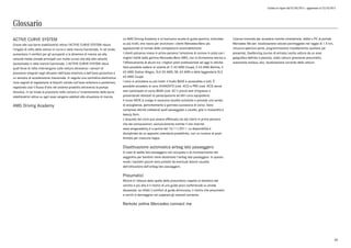 Listino in vigore dal 07/04/2015 - aggiornato al 23/10/2015
Glossario
ACTIVE CURVE SYSTEM
Grazie alle sue barre stabilizzatrici attive l'ACTIVE CURVE SYSTEM riduce
l'angolo di rollìo della vettura in curva e nella marcia fuoristrada. In tal modo
aumentano il comfort per gli occupanti e la dinamica di marcia sia alle
velocità medie (strade principali con molte curve) che alle alte velocità
(autostrada) e nella marcia fuoristrada. L'ACTIVE CURVE SYSTEM rileva
quali forze di rollìo intervengono sulla vettura attraverso i sensori di
pressione integrati negli attuatori dell'asse anteriore e dell'asse posteriore e
un sensore di accelerazione trasversale. In seguito una centralina elettronica
invia segnali di regolazione ai blocchi valvole sull'asse anteriore e posteriore,
regolando così il flusso d'olio nel sistema prodotto attraverso la pompa
idraulica. In tal modo la pressione nelle camere e l'orientamento delle barre
stabilizzatrici attive su ogni asse vengono adattati alla situazione di marcia.
AMG Driving Academy
La AMG Driving Academy è un'esclusiva scuola di guida sportiva, articolata
su più livelli, che nasce per avvicinare i clienti Mercedes-Benz più
appassionati al mondo delle competizioni automobilistiche.
I clienti potranno vivere in prima persona l'emozione di correre in pista con i
migliori bolidi della gamma Mercedes-Benz AMG, con la formazione teorica e
l'affiancamento di alcuni tra i migliori piloti professionisti ad oggi in attività.
Sarà possibile sedersi al volante di: C 63 AMG Coupé, C 63 AMG Berlina, C
63 AMG Station Wagon, SLK 55 AMG, ML 63 AMG e della leggendaria SLS
63 AMG Coupé.
I corsi si articolano su più livelli: il livello BASE è accessibile a tutti. È
possibile accedere ai corsi AVANZATO (cod. AC2) e PRO (cod. AC3) senza
aver participato al corso BASE (cod. AC1) previo test d'ingresso o
presentando attestati di partecipazione ad altri corsi equipollenti.
Il corso NEVE si svolge in esclusive località sciistiche e prevede una serata
di accoglienza, pernottamento e giornata successiva di corso. Sono
comprese attività collaterali quali passeggiate a cavallo, gite in motoslitta e
beauty farm.
L'acquisto dei corsi può essere effettuato sia dai clienti in prima persona
che dai concessionari, esclusivamente tramite il sito internet
www.amgacademy.it a partire dal 15/11/2011. La disponibilità è
disciplinata da un apposito calendario predefinito, con un numero di posti
limitato per ciascuna tappa.
Disattivazione automatica airbag lato passeggero
In caso di sedile lato passeggero non occupato o di riconoscimento del
seggiolino per bambini viene disattivato l'airbag lato passeggero. In questo
modo i bambini piccoli sono protetti da eventuali lesioni causate
dall'attivazione dell'airbag lato passeggero.
Pneumatici
Minore è l'altezza della spalla dello pneumatico rispetto al diametro del
cerchio e più alto è il rischio di una guida poco confortevole su strade
dissestate: se infatti il comfort di guida diminuisce, il rischio che pneumatici
e cerchi si danneggino nel superare gli ostacoli aumenta.
Remote online Mercedes connect me
Licenza triennale per accedere tramite smartphone, tablet o PC al portale
Mercedes Me per: localizzazione veicolo parcheggiato nel raggio di 1.5 km,
chiusura-apertura porte, programmazione riscaldamento ausiliare (se
presente), Geofencing (avviso di entrata/uscita vettura da un area
geografica definita a piacere), stato vettura (pressione pneumatici,
autonomia residua, etc), localizzazione corrente della vettura
66
 