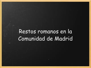 Restos romanos en la Comunidad de Madrid   