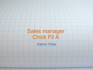 Sales manager  Chick Fil A  Aaron Vrba 