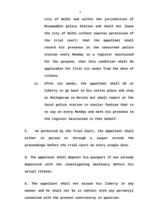 3
city of Delhi and within the jurisdiction of
Nizamuddin police Station and shall not leave
the city of Delhi without exp...