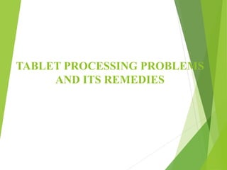 TABLET PROCESSING PROBLEMS
AND ITS REMEDIES
 