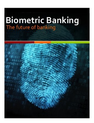 Biometric	
  Banking	
  
The	
  future	
  of	
  banking	
  
 