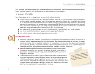 Directivos y Supervisores. Educación Básica
8
Para fortalecer el acompañamiento por parte de supervisoras, supervisores, directoras y directores en torno al Pro-
grama Analítico, se sugiere priorizar los elementos que se presentan a continuación.
A. La lectura de la realidad
Para el acompañamiento en este proceso, se recomienda reflexionar sobre:
0 Lo que saben acerca de la lectura de la realidad. Conversar acerca de sus concepciones en torno a este elemen-
to, cómo la han realizado, para qué sirve y la forma en que la toman en cuenta para el codiseño del PA. Este
es un momento propicio para aclarar algunas dudas que tengan y proponer estrategias de cómo realizar este
ejercicio con sus colectivos. No se trata de que todas las escuelas sigan un mismo procedimiento o la plasmen
en un formato, la intención es que cada una pueda lograr a través de esta lectura, contextualizar su enseñanza
para hacer del aprendizaje un proceso significativo para sus estudiantes.
0 Los esquemas de pensamiento que necesitan renovar (ustedes o sus colectivos) para leer la realidad.
0 Los elementos del Plan de Estudio que es necesario seguir profundizando.
0 Los ámbitos que son más relevantes para su contexto escolar.
Lo que pueden hacer:
n Identificar qué desafíos enfrentan sus colectivos docentes para avanzar en ejercicios críticos de lectura de la
realidad, algunos que podrían enfrentar los colectivos son: describir las características de la escuela sin proble-
matizarlas, realizar solo un listado de problemas sin analizarlos o mirarlos como algo lejano que no afecta a
sus estudiantes, desechar problemas relevantes y retomar aquellos más comunes en los que tienen experien-
cia previa, identificar demasiados problemas y no saber qué hacer con ellos, entre otros.
n Realizar un ejercicio para analizar algunas problemáticas, situaciones o carac-
terísticas de su contexto, para tener una perspectiva común de cómo realizar el
proceso con sus colectivos y aclarar algunas dudas o dificultades que pudieran
surgir en su desarrollo.
n La lectura de la realidad, como un ejercicio esencial para que la escuela planee su
Proceso de Mejora y su Programa Analítico, requiere de tiempo, diálogo, escucha,
reflexión, análisis, por lo que es importante generar momentos en colectivo para
tener una visión compartida del trabajo que desean realizar en el ciclo escolar, pero
también momentos, en equipo o pequeños grupos, para avanzar en la concreción
del Programa Analítico y el Proceso de Mejora Continua.
Como apoyo para este punto pueden
retomar la información que presentan
las Orientaciones para la Fase Inten-
siva del CTE, de las páginas 17 a 20.
 