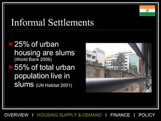 Informal Settlements 25% of urban housing are slums  (World Bank 2006) 55% of total urban population live in slums  (UN Habitat 2001) 