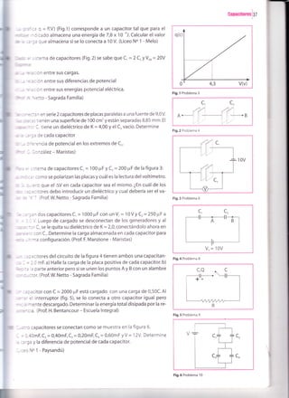 Iml r = f(V) (Fig.t¡corresponde a un capacitor tal que para el
:ado almacena una energía de 7,8 x 10 'J. Calcular el valor
: ue almacena si se lo conecta a 1 0 V. (Liceo N' 1 - Melo)
::.ma de capacitores (Fig.2)se sabe que C, =2CrYVo, = 20V
rn entre sus cargas.
:n entre sus diferencias de potencial
l1 entre sus energías potencial eléctrica.
=:'io
- Sagrada Familia)
'
^ en serie 2 capacitores de placas paralelas a una fuente de 9,0V.
, : enen una superficie de 100 cm'y están separadas 8,85 mm. El
1 tiene un dieléctrico de K = 4,00 y el C, vacío. Determine
Ce cada capacitor
-=ncia de potencial en los extremos de C,.
:nzález - Maristas)
, ::ema de capacitores C, = 100 pF Y C,= 200 pF de la figura 3:
: :' :cmo se polarizan las placas y cuál es la lectura delvoltímetro.
- ='c que el AV en cada capacitor sea el mismo. ¿En cuál de los
: .: iores debo introducir un dieléctrico y cual debería ser el va-
' . tProf.W.Netto - Sagrada Familia)
-'r dos capacitores C, = 1O00prF con unV, = 10VyCr= 250pF a
, ,. Luego de cargado se desconectan de los generadores y al
-
- C se le quita su dieléctrico de K = 2,0, conectándolo ahora en
: :on C,. Determine la carga almacenada en cada capacitor para
: ':a configuración. (Prof. F. Manzione - Maristas)
:,:itores del circuito de la figura 4 tienen ambos una capacitan-
= - J mF. a) Halle la carga de la placa positiva de cada capacitor. b)
:: : parte anterior pero si se unen los puntos A y B con un alambre
: ,::or. (Prof.W. Netto - Sagrada Familia)
:
=
: acitor con C = 2000 prF está cargado con una carga de 0,50C. Al
:l interruptor (fig.5), se lo conecta a otro capacitor igual pero
^"rente descargado. Determinar la energía total disipada por la re-
=
-: a. (Prof. H. Bentancour - Escuela lntegral)
. -
':'r capacitores se conectan como se muestra en la figura 6.
, =, 40mF,C, = 0,40mF,Cr=0,20mF,Co= 0,60mF yV= 12V. Determine
: -='ld y la diferenc¡a de potencial de cada capacitor.
- -=c No 1 - Paysandú)
?apac¡toresl37
Fig, 1 Problema 3
C, c,
offi"
Fig.2 Problema 4
/¡t, c,
l--
Fig.3 Problema 6
Fig.5 Problema 9
Fig. 6 Problema 10
c, c,
HVo=10V
l
l
ilrm,r
li
¿41
-1
I
rflú:
lf-
jll9
:id
-t
111,
1iltl
:irl
.,ú
JT
Fig.4 Problema 8
c,Q.c_lF-- !l
 
