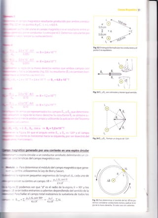 51
, r't rl -.
l: :.
'{
',*,,l-
t,oJ.'
.A
'r,' {' '.
't:-."(:;' ".,''
i.- :l i -. r-t,i:i.,i1-r '.
. É,, = f¡,8 ; '10
Fig.32 El triángulo formado por los conductores y el
punto C es equilátero.
É^ -B'<ffi
B, J.l-l.<l/. rv) i
r{
i, ', /
/
Fig.33 B,o y É,o son colineales y tienen igual sentido,
,a
ílr-1)Íti :. : ¡"i
,.. c, . .>.i'-
i, ;-1..;_- j¿r+r-- .¿^, I
r¡ 1
;_a' :' S: ú -'. ': r¡ '.
-.á:'(;.1
-)i.. -^É,¡'
¡rrr .
..-
.-. t' __
lr
(x)
t: -,
-: /: r?lle5er.'
1- > da- ,1 !. r"
: - :4. ¿,1 il1 Íli,:i :¿1._
a l,i rl
rJa.¡ !., I
-,,L..br".cús..r = BE= 1,2x lC' -
- -- -:,e 34 que ei ánguro entre Dr. r i,- -:: :20o t, ei :ampo
::-ile e9 noflzontai nacia la izquieroa, pot" -<el' b¡sectriz dei
:-:lOnaí-
i,
Fig.34 B,^ y B,o forman un ángulo de i 20o
g'
nético una corr¡ente en una esp¡ra circular
- ' ; - --. espira circular a un conductor arrollado delimitando un cír-
-:':::erísticas del campo magnético son:
ilcl- ,J
= Para determinar el módulo del campo magnético que gene-
' - ::1tro, utilizaremos la Ley de Biot y Savart.
. * :: l espira en pequeños segmentos de longitud AL,cada unode
,: -:-i'd en su centro un campo ot = **#9 .
: -': 35 podemos ver que "d" es el radio de la espira, 0 = 90o y los
-: serán todos entrantes o salientes dependiendo del sentido de la
: : l f,ara hallar el campo total realizamos la sumatoria de todos los
B = ¡ Fo.i.al.sqn 90o
= tro.i, .IaL- u- '.¿t - .L
4.n.R 4.o¡
.2-' Fig.35 Para determinar el sentido de los AB los po
demos considerar conductores rectos y aplicar la re
gla de la mano derecha. En este caso son salientes.
 
