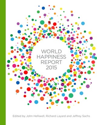 WORLD
HAPPINESS
REPORT
2015
Edited by John Helliwell, Richard Layard and Jeffrey Sachs
 