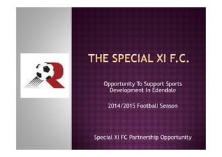 Opportunity To Support Sports
Development In Edendale
2014/2015 Football Season
Special XI FC Partnership Opportunity
 