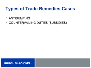 Types of Trade Remedies Cases
 ANTIDUMPING
 COUNTERVAILING DUTIES (SUBSIDIES)
 