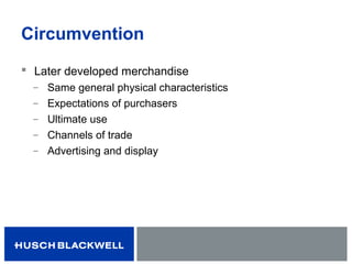 Circumvention
 Later developed merchandise
̶ Same general physical characteristics
̶ Expectations of purchasers
̶ Ultimate use
̶ Channels of trade
̶ Advertising and display
 
