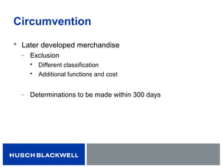 Circumvention
 Later developed merchandise
̶ Exclusion
 Different classification
 Additional functions and cost
̶ Determinations to be made within 300 days
 
