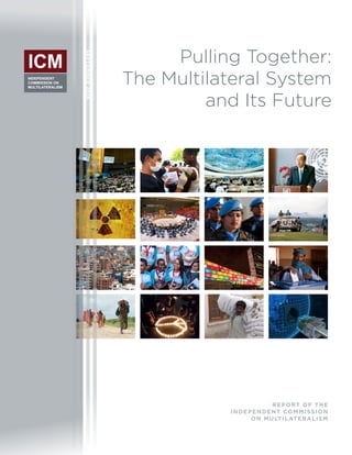 REPORT OF THE
INDEPENDENT COMMISSION
ON MULTILATERALISM
Pulling Together:
The Multilateral System
and Its Future
SEPTEMBER2016
 