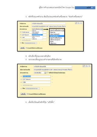คู่มือการทาแบบสอบถามออนไลน์ โดย Google Doc              หน้าที่ 20


3. คลิกที่ประเภทคาถาม เดิมเป็นประเภทช่องทาเครื่องหมาย “ช่องทาเครื่องหมาย”




4. คลิกเลือกที่รูปแบบหลายตัวเลือก
5. ระบบจะเปลี่ยนรูปแบบคาถามตามที่เลือกดังภาพ




6. เมื่อเรียบร้อยแล้วคลิกที่ปุ่ม “เสร็จสิ้น”
 