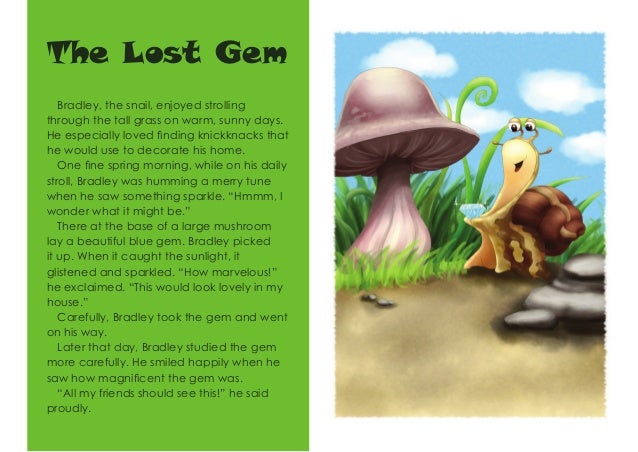 The Lost Gem
Bradley, the snail, enjoyed strolling
through the tall grass on warm, sunny days.
He especially loved finding...