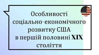 Особливості
соціально-економічного
розвитку США
в першій половині XIX
століття
 