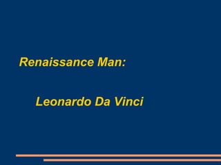 Renaissance Man:  Leonardo Da Vinci 