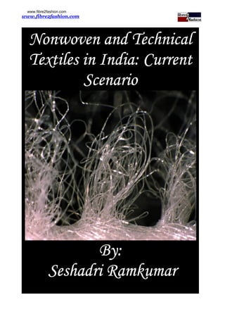 www.fibre2fashion.com
www.fibre2fashion.com




  Nonwoven and Technical
  Textiles in India: Current
              India:
           Scenario




                   By:
            Seshadri Ramkumar
 