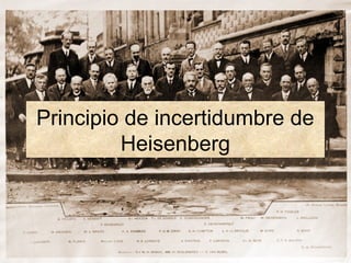 Principio de incertidumbre de
         Heisenberg
 