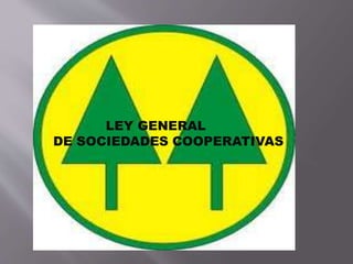 LEY GENERAL
DE SOCIEDADES COOPERATIVAS
 