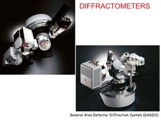 General Area Detector Diffraction System (GADDS)
DIFFRACTOMETERS
 
