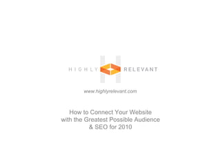 www.highlyrelevant.com How to Connect Your Website with the Greatest Possible Audience & SEO for 2010 