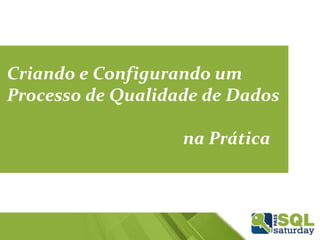 Criando e Configurando um
Processo de Qualidade de Dados
na Prática
 
