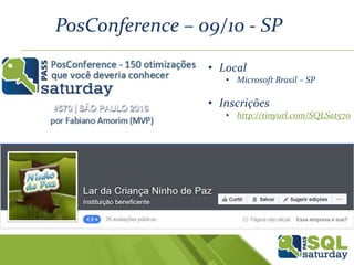 PosConference – 09/10 - SP
• Local
• Microsoft Brasil – SP
• Inscrições
• http://tinyurl.com/SQLSat570
 