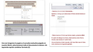 Una vez tengamos la pagina y la prueba evaluativa pegada en
nuestro Word, seleccionamos todo el documento le damos: clic
izquierdo<opción combinar formato (C)
 