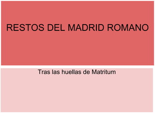     RESTOS DEL MADRID ROMANO Tras las huellas de Matritum 