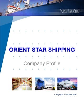 ORIENT STAR SHIPPING
Company Profile
Copyright © Orient Star
 