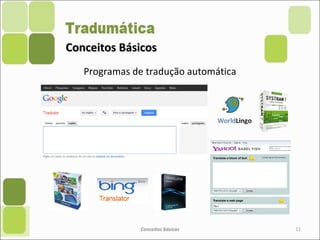 Conceitos BásicosConceitos Básicos
Programas de tradução automática
Conceitos básicos 11
 
