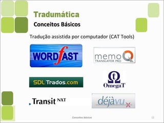 Conceitos BásicosConceitos Básicos
Tradução assistida por computador (CAT Tools)
Conceitos básicos 12
 