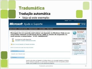 Tradução automáticaTradução automática
Tradução automática 19
• Veja só este exemplo:
 