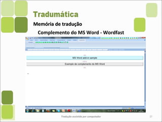 Memória de traduçãoMemória de tradução
Tradução assistida por computador 27
Complemento do MS Word - Wordfast
 