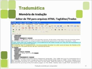 Memória de traduçãoMemória de tradução
Tradução assistida por computador 29
Editor de TM para arquivos HTML: TagEditor/Trados
 