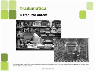 O tradutor ontemO tradutor ontem
Conceitos básicos 5
Acima: extraída de http://www.accesshollywood.com/jack-nicholson/a-look-back-the-career-of-walter-cronkite_gallery_2074/image_98624
Direita: © Corbis Images (cortesia)
 