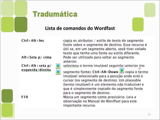 77
Lista de comandos do Wordfast
 