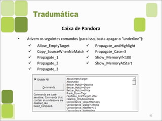 82
Caixa de Pandora
• Ativem os seguintes comandos (para isso, basta apagar o “underline”):
 