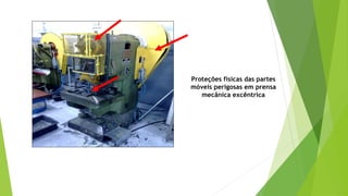 Proteções físicas das partes
móveis perigosas em prensa
mecânica excêntrica
 