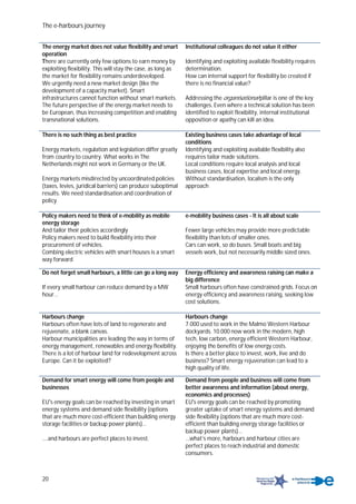 The e-harbours journey
20
The energy market does not value flexibility and smart
operation
Institutional colleagues do not value it either
There are currently only few options to earn money by
exploiting flexibility. This will stay the case, as long as
the market for flexibility remains underdeveloped.
We urgently need a new market design (like the
development of a capacity market). Smart
infrastructures cannot function without smart markets.
The future perspective of the energy market needs to
be European, thus increasing competition and enabling
transnational solutions.
Identifying and exploiting available flexibility requires
determination.
How can internal support for flexibility be created if
there is no financial value?
Addressing the organisational pillar is one of the key
challenges. Even where a technical solution has been
identified to exploit flexibility, internal institutional
opposition or apathy can kill an idea.
There is no such thing as best practice Existing business cases take advantage of local
conditions
Energy markets, regulation and legislation differ greatly
from country to country. What works in The
Netherlands might not work in Germany or the UK.
Energy markets misdirected by uncoordinated policies
(taxes, levies, juridical barriers) can produce suboptimal
results. We need standardisation and coordination of
policy
Identifying and exploiting available flexibility also
requires tailor made solutions.
Local conditions require local analysis and local
business cases, local expertise and local energy.
Without standardisation, localism is the only
approach
Policy makers need to think of e-mobility as mobile
energy storage
e-mobility business cases - It is all about scale
And tailor their policies accordingly
Policy makers need to build flexibility into their
procurement of vehicles.
Combing electric vehicles with smart houses is a smart
way forward
Fewer large vehicles may provide more predictable
flexibility than lots of smaller ones.
Cars can work, so do buses. Small boats and big
vessels work, but not necessarily middle sized ones.
Do not forget small harbours, a little can go a long way
If every small harbour can reduce demand by a MW
hour…
Energy efficiency and awareness raising can make a
big difference
Small harbours often have constrained grids. Focus on
energy efficiency and awareness raising, seeking low
cost solutions.
Harbours change
Harbours often have lots of land to regenerate and
rejuvenate, a blank canvas.
Harbour municipalities are leading the way in terms of
energy management, renewables and energy flexibility.
There is a lot of harbour land for redevelopment across
Europe. Can it be exploited?
Harbours change
7.000 used to work in the Malmo Western Harbour
dockyards. 10.000 now work in the modern, high
tech, low carbon, energy efficient Western Harbour,
enjoying the benefits of low energy costs.
Is there a better place to invest, work, live and do
business? Smart energy rejuvenation can lead to a
high quality of life.
Demand for smart energy will come from people and
businesses
Demand from people and business will come from
better awareness and information (about energy,
economics and processes)
EU's energy goals can be reached by investing in smart
energy systems and demand side flexibility (options
that are much more cost-efficient than building energy
storage facilities or backup power plants)…
….and harbours are perfect places to invest.
EU's energy goals can be reached by promoting
greater uptake of smart energy systems and demand
side flexibility (options that are much more cost-
efficient than building energy storage facilities or
backup power plants)…
…what’s more, harbours and harbour cities are
perfect places to reach industrial and domestic
consumers.
 