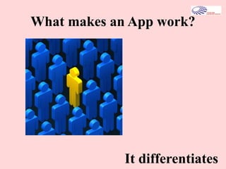 What makes an App work?
It differentiates
 