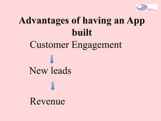 Advantages of having an App
built
Revenue
Customer Engagement
New leads
 
