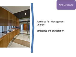 Org Structure
Partial or full Management
Change
Strategies and Expectation
 