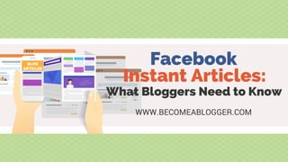 BLOG
ARTICLES
Facebook
Instant Articles:
What Bloggers Need to Know
WWW.BECOMEABLOGGER.COM
 