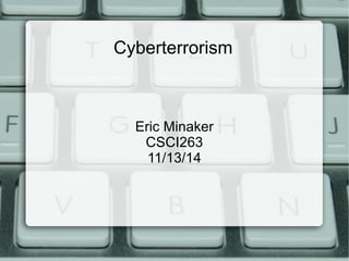 Cyberterrorism

Eric Minaker
CSCI263
11/13/14

 
