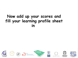 Now add up your scores and fill your learning profile sheet in  