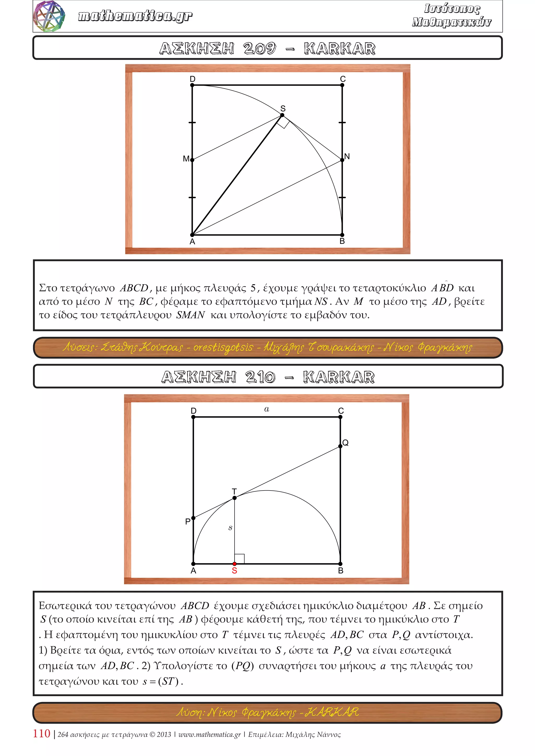 Να κατασκευασθεί κύκλος, ο οποίος να διέρχεται από την κορυφή C τετραγώνου ABCD 
και να εφάπτεται των πλευρών AB, AD στα P,Q αντίστοιχα. Αν ο κύκλος τέμνει τις 
BC,CD στα T, S αντίστοιχα, υπολογίστε τη γωνία PST . 
ΑΣΚΗΣΗ 70 - Κώστας Ρεκούμης 
ΑΣΚΗΣΗ 69 - KARKAR 
Δίνονται τα τετράγωνα ΑΒΓΔ και ΒΓΕΖ του σχήματος. Αν ΑΔ = 3ΔΗ , να βρεθεί η οξεία 
γωνία των ΑΕ και ΖΗ . 
Λύση: Νίκος Φραγκάκης 
Λύση: KARKAR 
 