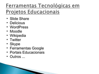 Slide Share  Delicious WordPress Moodle Wikipedia Twitter Skype Ferramentas Google Portais Educacionais  Outros ... 