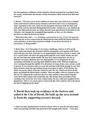 2. It was a long hard struggle for David to get to the throne, but he was a better man 
for all his trials in getting there. W. Taylor wrote, “Success is not usually a sud-den 
thing, or, if it be so, it is not a wholesome thing. Generally speaking, it is a 
matter of time, and trial, and diligence, and study. The heat of the conservatory, 
which brings the flower rapidly to maturity, does also nurse it into weakness, so that 
its beauty is only short-lived; but the plant that grows in the open air is 
strengthened while it grows, and is able to withstand even the biting winter's cold. 
Resistance is necessary to the development of power ; and the greatest misfortune 
that can befall a youth is to have no difficulties whatever with which to contend. It is 
by over-mastering obstacles that a man's character is mainly made. Hence, let no 
one be discouraged who is called in early life to struggle with adversity. He is 
thereby only making himself for his future life-work.” 
3. Ralph Waldo Emerson, “If one advances confidently in the direction of his 
dreams, and endeavors to live the life he has imagined, he will meet with a 
success unexpected in common hours.” David had reached a level of success that he 
had dreamed of since he was a teenager. He goes on yet to higher and greater things, 
but he has here reached the primary goal of his life to be the king of all Israel. 
4. David is finally reaping the fruit of his faithfulness to God. The road of obedience 
to God's known will has its share of pot holes and speed bumps, but it is the only 
road that will get you to where God wants you to be. God chose David to be king, 
but it took a lot of perseverance on his part to get to the throne. An unknown poet 
wrote, 
We must not hope to be mowers, 
And to gather the ripe old ears, 
Unless we have first been sowers 
And watered the furrows with tears. 
It is not just as we take it, 
This mystical world of ours, 
Life's field will yield as we make it 
A harvest of thorns or of flowers. 
5. David's life is a good illustration of the need for a goal to pursue. If you have a 
goal to aim for, it makes it much easier to keep on striving to reach it when there are 
obstacles in the way. If you have no goal, it does not matter if you give up and do not 
press on, for you do not have the motivation to keep going. If you have an important 
goal to reach, it will keep your focus on the right direction when circumstances are 
forcing you to be distracted by other things. David could have become a permanent 
outlaw, and settled down in his partnership with the enemies of Israel, but he never 
gave up until he reached his goal of becoming king. We need to get a goal and keep 
pursuing it until we reach it by the grace and guidance of God. Larry S. Chengges 
wrote- 
“Reach For Your Goals 
 
